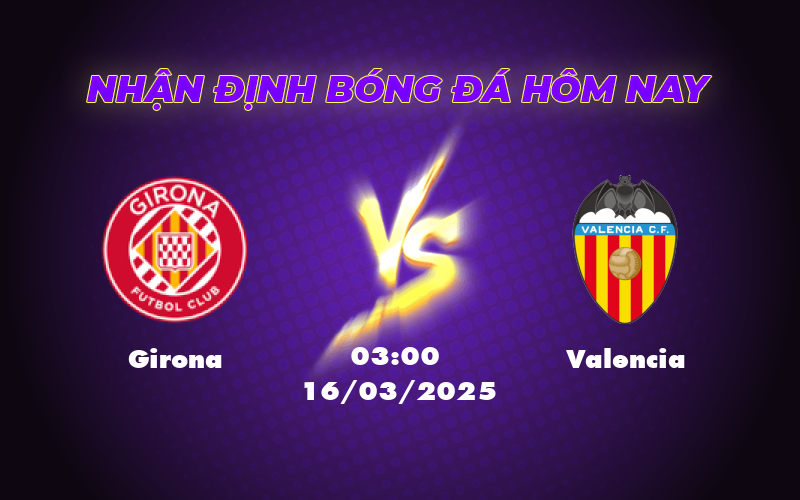 Nhận định soi kèo Girona vs Valencia Phân tích cơ hội chiến thắng của đội khách 1 girona valencia 16 03 la liga