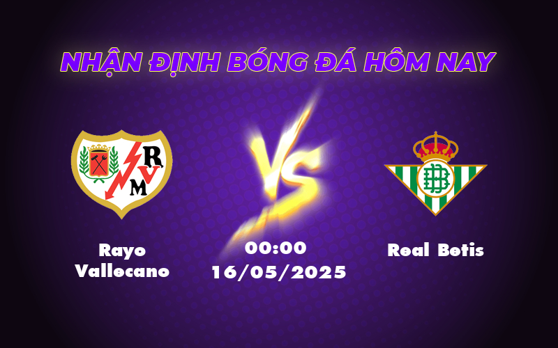 Soi kèo Rayo Vallecano vs Real Betis Cuộc đụng độ cân tài cân sức tại La Liga 1 rayo vallecano real betis 16 05 la liga