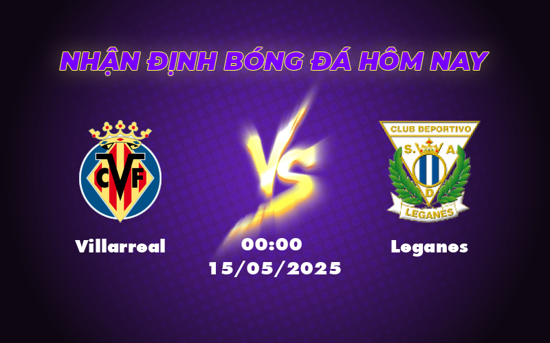 Nhận định soi kèo Villarreal vs Leganes Cuộc đụng độ bất ngờ tại La Liga 1 villarreal leganes 15 05 la liga