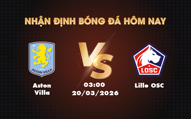 Nhận định Soi kèo Aston Villa vs Lille OSC Cuộc đối đầu hấp dẫn tại đấu trường C2 1 aston villa lille osc 20 03 c2