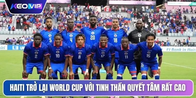 Haiti trở lại World Cup với tinh thần quyết tâm rất cao