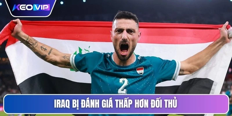 Iraq bị đánh giá thấp hơn đối thủ