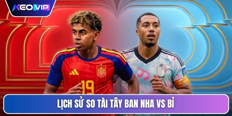 Lịch sử so tài Tây Ban Nha vs Bỉ