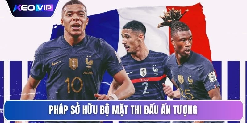 Pháp sở hữu bộ mặt thi đấu ấn tượng