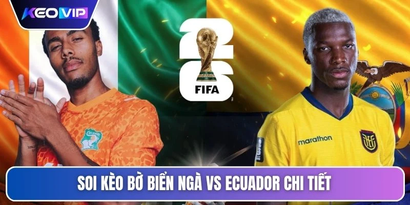 Soi kèo Bờ Biển Ngà vs Ecuador chi tiết