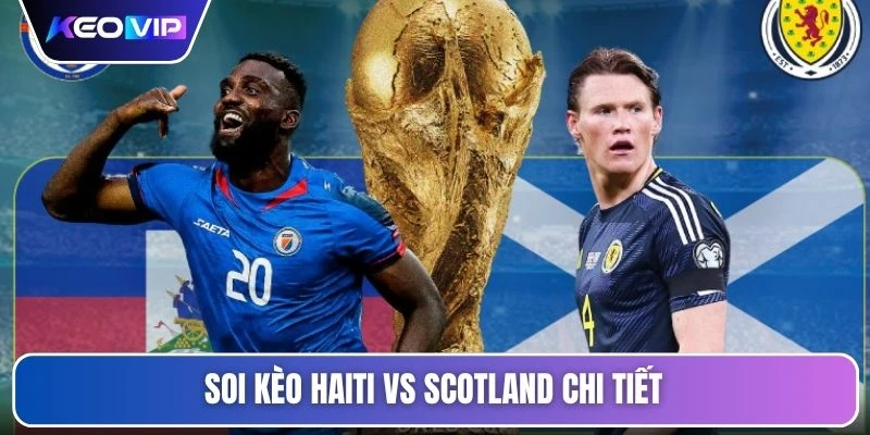 Soi kèo Haiti vs Scotland chi tiết